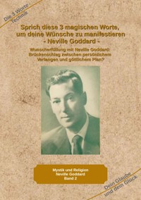 Sprich diese 3 magischen Worte, um deine Wünsche zu manifestieren - Neville Goddard - Holger Kiefer - E-Book
