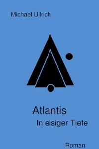 Atlantis - In eisiger Tiefe - Michael Ullrich - E-Book
