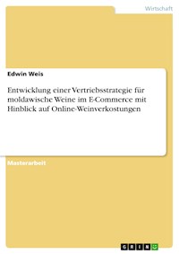 Entwicklung einer Vertriebsstrategie für moldawische Weine im E-Commerce mit Hinblick auf Online-Weinverkostungen - Edwin Weis - E-Book
