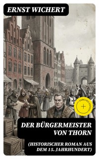 Der Bürgermeister von Thorn (Historischer Roman aus dem 15. Jahrhundert) - Ernst Wichert - E-Book
