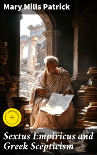 Sextus Empiricus and Greek Scepticism - Mary Mills Patrick - E-Book