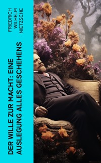 Der Wille zur Macht: Eine Auslegung alles Geschehens - Friedrich Wilhelm Nietzsche - E-Book