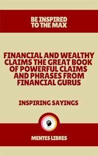 Financial and Wealthy Claims the Great Book of Powerful Claims and Phrases From Financial Gurus - Inspiring Sayings - MENTES LIBRES - E-Book