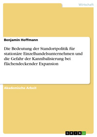 Die Bedeutung der Standortpolitik für stationäre Einzelhandelsunternehmen und die Gefahr der Kannibalisierung bei flächendeckender Expansion - Benjamin Hoffmann - E-Book