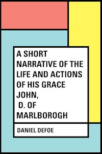 A Short Narrative of the Life and Actions of His Grace John, D. of Marlborogh - Daniel Defoe - E-Book