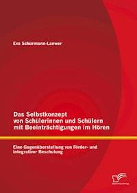 Das Selbstkonzept von Schülerinnen und Schülern mit Beeinträchtigungen im Hören: Eine Gegenüberstellung von Förder- und integrativer Beschulung - Eva Schürmann-Lanwer - E-Book