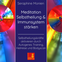 Meditation Selbstheilung & Immunsystem stärken - Selbstheilungskräfte aktivieren durch Autogenes Training, Heilreise und Bodyscan (Ungekürzt) - Seraphine Monien - Hörbuch