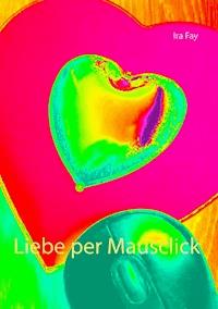 Liebe per Mausclick - Ira Fay - E-Book
