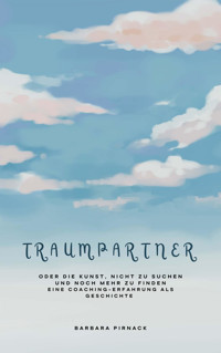 Traumpartner oder die Kunst, nicht zu suchen und noch mehr zu finden - Barbara Pirnack - E-Book