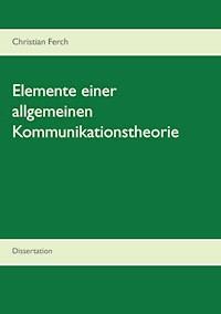 Elemente einer allgemeinen Kommunikationstheorie - Christian Ferch - E-Book