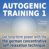 Autogenic Training 1 - get long-term power with the german concentrative self relaxation technique - Methodical audio training for beginners - Franziska Diesmann - Hörbuch