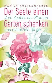 Der Seele einen Garten schenken - Marion Küstenmacher - E-Book