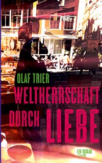 Weltherrschaft durch Liebe - Olaf Trier - E-Book