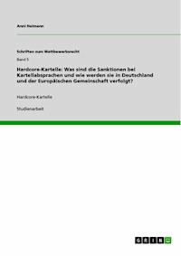 Hardcore-Kartelle: Was sind die Sanktionen bei Kartellabsprachen und wie werden sie in Deutschland und der Europäischen Gemeinschaft verfolgt? - Anni Heimann - E-Book