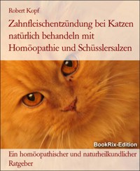 Zahnfleischentzündung bei Katzen natürlich behandeln mit Homöopathie und Schüsslersalzen - Robert Kopf - E-Book
