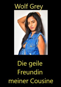 Die geile Freundin meiner Cousine - Wolf Grey - E-Book