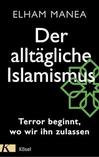 Der alltägliche Islamismus - Elham Manea - E-Book