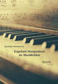 Engelbert Humperdinck als Musikkritiker - Christoph Heimbucher - E-Book
