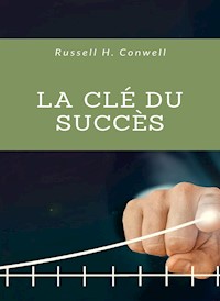 La clé du succès (traduit) - Russell H. Conwell - E-Book
