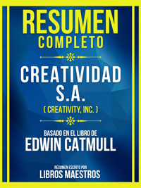 Resumen Completo - Creatividad S.A. (Creativity, Inc.) - Basado En El Libro De Edwin Catmull - Libros Maestros - E-Book