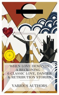 When Love Demands a Reckoning - 6 Classic Love, Danger & Retribution Stories - Guy Boothby - E-Book