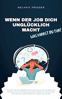 Wenn der Job dich unglücklich macht - was kannst du tun? - Melanie Presser - E-Book