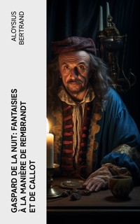 Gaspard de la nuit: Fantaisies à la manière de Rembrandt et de Callot - Bertrand Aloysius - E-Book