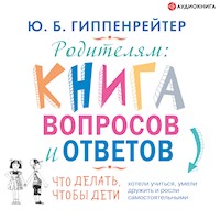 Родителям: Книга вопросов и ответов. Что делать, чтобы дети хотели учиться, умели дружить и росли самостоятельными - Юлия Гиппенрейтер - Hörbuch