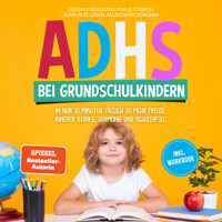 ADHS bei Grundschulkindern: In nur 10 Minuten täglich zu mehr Freude, innerer Stärke, Harmonie und Schulerfolg – Gefühle begleiten, Fokus stärken, Konflikte lösen, Selbstwert fördern – inkl. Workbook - Lorena Schönfeld - E-Book + Hörbuch