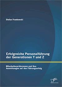 Erfolgreiche Personalführung der Generationen Y und Z: Mitarbeiterpräferenzen und ihre Auswirkungen auf den Führungserfolg - Stefan Frankowski - E-Book