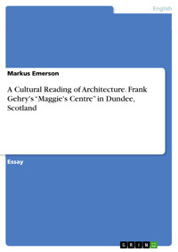 A Cultural Reading of Architecture. Frank Gehry's “Maggie's Centre” in Dundee, Scotland - Markus Emerson - E-Book