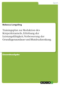 Trainingsplan zur Reduktion des Körperfettanteils, Erhöhung der Leistungsfähigkeit, Verbesserung der Grundlagenausdauer und Blutdrucksenkung - Rebecca Lengeling - E-Book