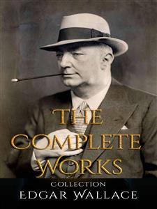 Edgar Wallace: The Complete Works - Edgar Wallace - E-Book