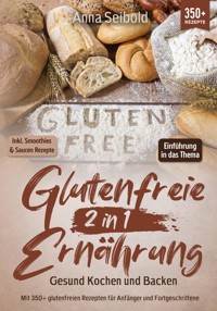 Glutenfreie Ernährung 2 in 1 – Gesund Kochen und Backen - Anna Seibold - E-Book