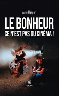 Le bonheur ce n’est pas du cinéma ! - Alain Berger - E-Book