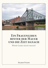 Ein Frauenleben hinter der Mauer und die Zeit danach - Sigrid Stern - E-Book
