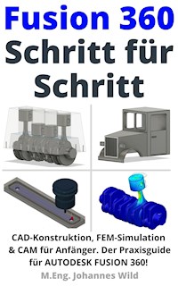 Fusion 360 | Schritt für Schritt - M.Eng. Johannes Wild - E-Book