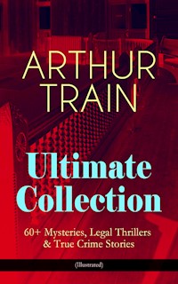 ARTHUR TRAIN Ultimate Collection: 60+ Mysteries, Legal Thrillers & True Crime Stories (Illustrated) - Arthur Cheney	Train - E-Book