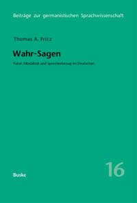 Wahr-Sagen. Futur, Modalität und Sprecherbezug im Deutschen - Thomas A. Fritz - E-Book