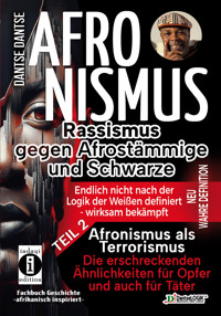 AFRONISMUS - Rassismus gegen Afrostämmige und Schwarze - NEU WAHRE DEFINITION – endlich nicht nach der Logik der Weißen - Band 2 - Afronismus als Terrorismus: Die erschreckenden Ähnlichkeiten für Opfer und auch für Täter - Dantse Dantse - E-Book