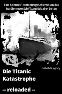 Die Titanic Katastrophe - reloaded - Isabel de Agony - E-Book