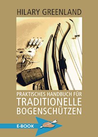 Praktisches Handbuch für traditionelle Bogenschützen - Hilary Greenland - E-Book