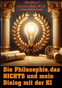 Die Philosophie, das Nichts und mein Dialog mit der K I - Burkhard Tomm-Bub, M. A. - E-Book