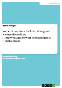Vorbereitung einer Bankeinzahlung und Kleingeldbestellung (Unterweisungsentwurf Hotelkaufmann/ Hotelkauffrau) - René Pflüger - kostenlos E-Book