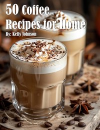 50 Coffee Recipes for Home - Kelly Johnson - E-Book