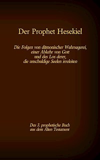 Der Prophet Hesekiel, das 3. prophetische Buch aus dem Alten Testament der BIbel -  - E-Book