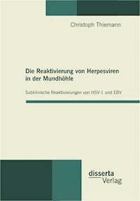 Die Reaktivierung von Herpesviren in der Mundhöhle: Subklinische Reaktivierungen von HSV-1 und EBV - Christoph Thiemann - E-Book