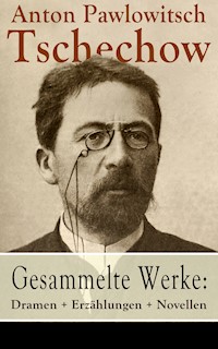 Gesammelte Werke: Dramen + Erzählungen + Novellen - Anton Pawlowitsch Tschechow - E-Book