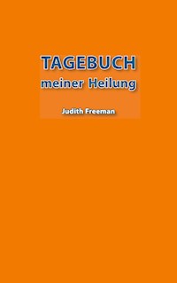 Tagebuch meiner Heilung - Judith Freeman - E-Book