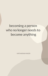becoming a person who no longer needs to become anything - Katharina Hager - E-Book